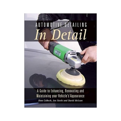Automotive Detailing in Detail: A Guide to Enhancing, Renovating and Maintaining Your Vehicle's Appearance