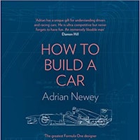 How to Build a Car: The Autobiography of the World's Greatest Formula 1 Designer - Adrian Newey