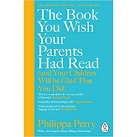 The Book You Wish Your Parents Had Read (and Your Children Will Be Glad That You Did) by Philippa Perry