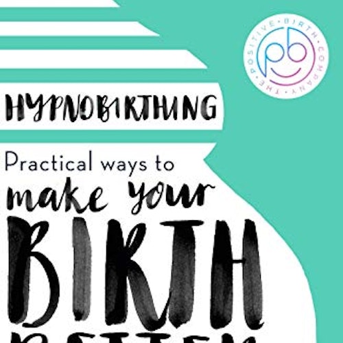 Hypnobirthing: Practical Ways to Make Your Birth Better