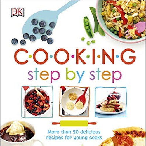 Cooking Step By Step: More than 50 Delicious Recipes for Young Cooks
