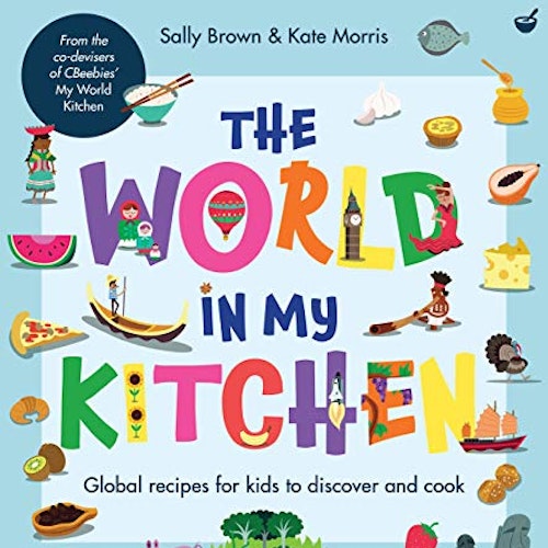 The World in My Kitchen: Global Recipes for Kids to Discover and Cook (from the co-devisers of CBeebiesu0026#039; My World Kitchen)