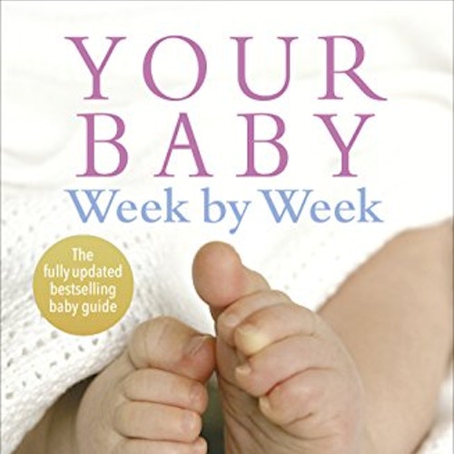 Your Baby Week by Week: The Ultimate Guide to Caring for Your New Baby