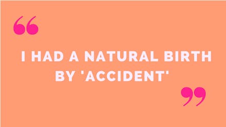 1) I had a natural birth by 'accident'