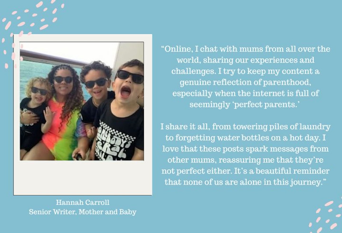 A picture of a mum and her three boys with next alongside it saying "Online, I chat with mums from all over the world, sharing our experiences and challenges. I try to keep my content a genuine reflection of parenthood, especially when the internet is full of seemingly ‘perfect parents.’ I share it all from towering piles of laundry to forgetting water bottles on a hot day. I love that these posts spark messages from other mums, reassuring me that they’re not perfect either. It’s a beautiful reminder that none of us are alone in this journey."