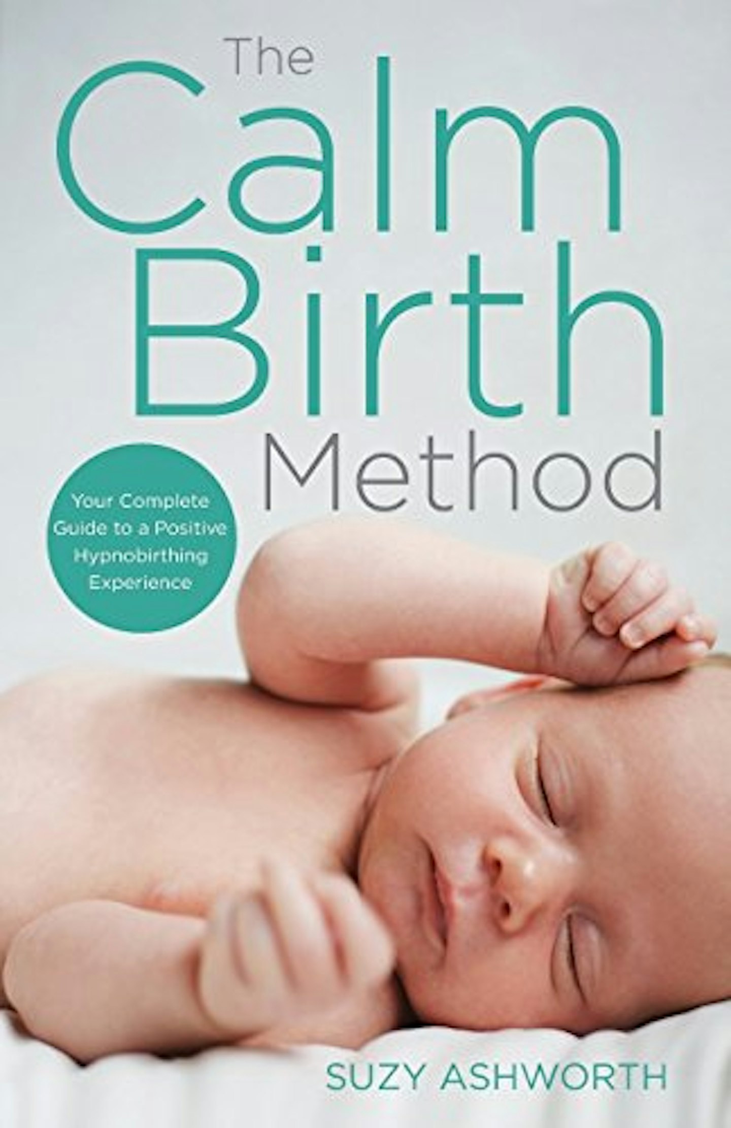 The Calm Birth Method: Your Complete Guide to a Positive Hypnobirthing Experience