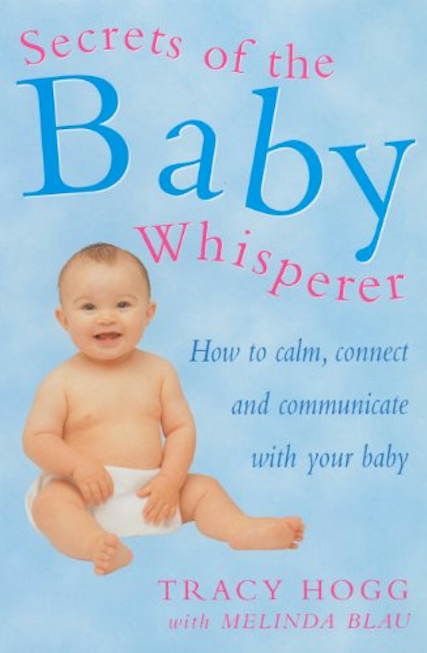 Secrets Of The Baby Whisperer: How to Calm, Connect and Communicate with your Baby by Tracy Hogg and Melinda Blau 