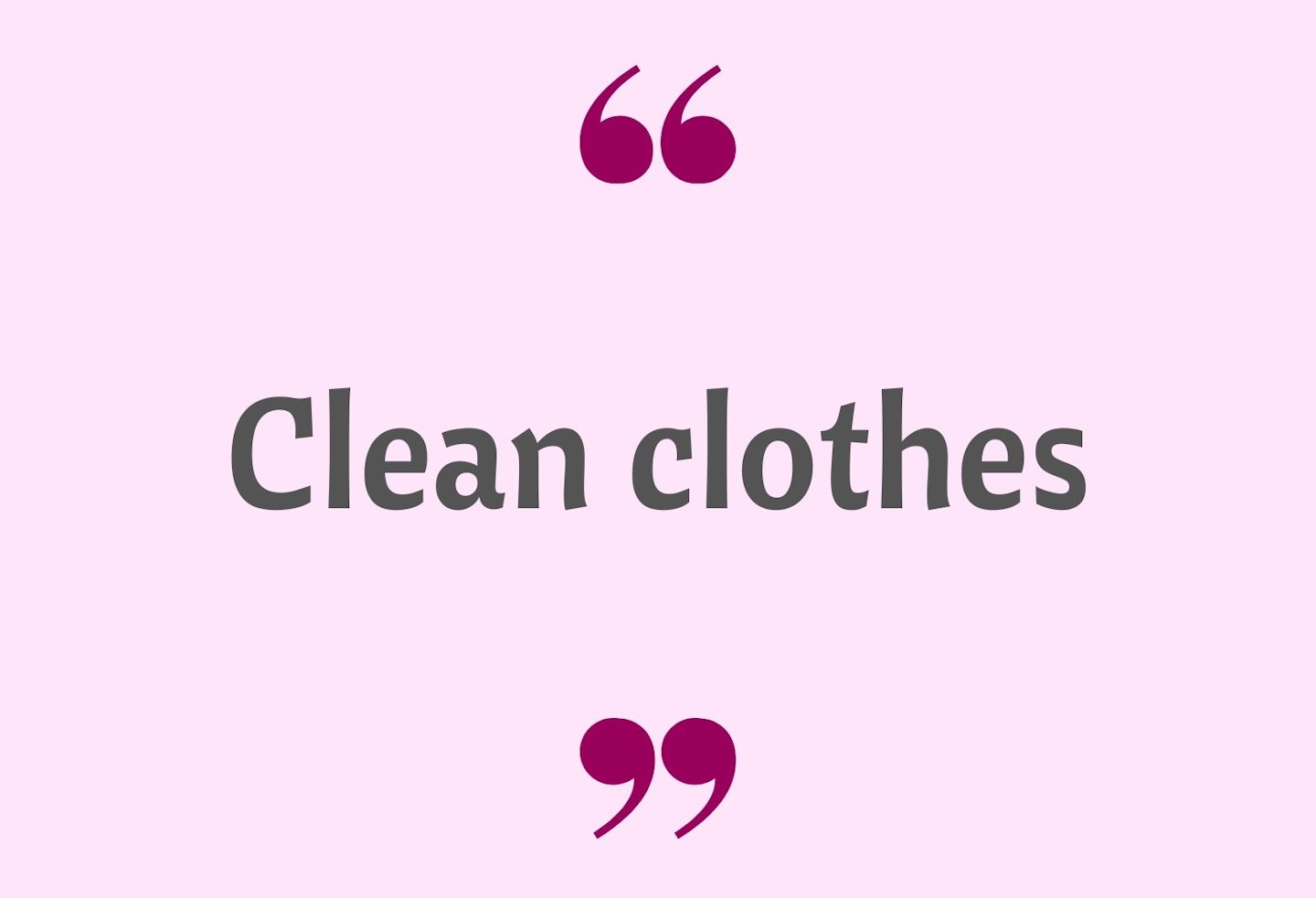 7) Clean clothes
