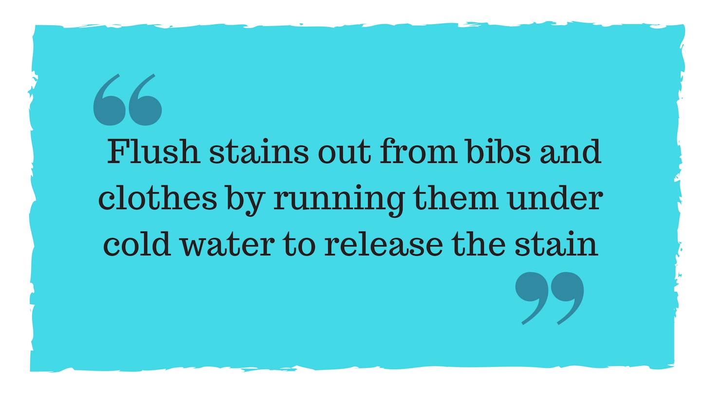 Flush stains out from bibs and clothes by running them under cold water to release the stain
