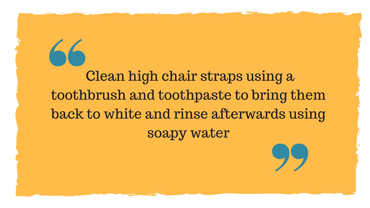 Clean high chair straps using a toothbrush and toothpaste to bring them back to white and rinse afterwards using soapy water