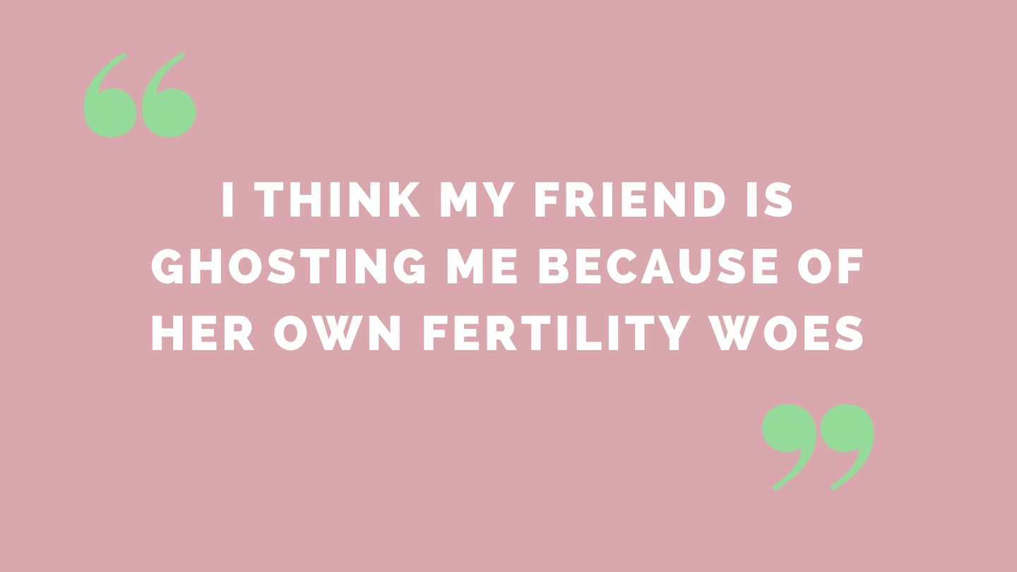 . “I think my friend is ghosting me because of her own fertility woes”