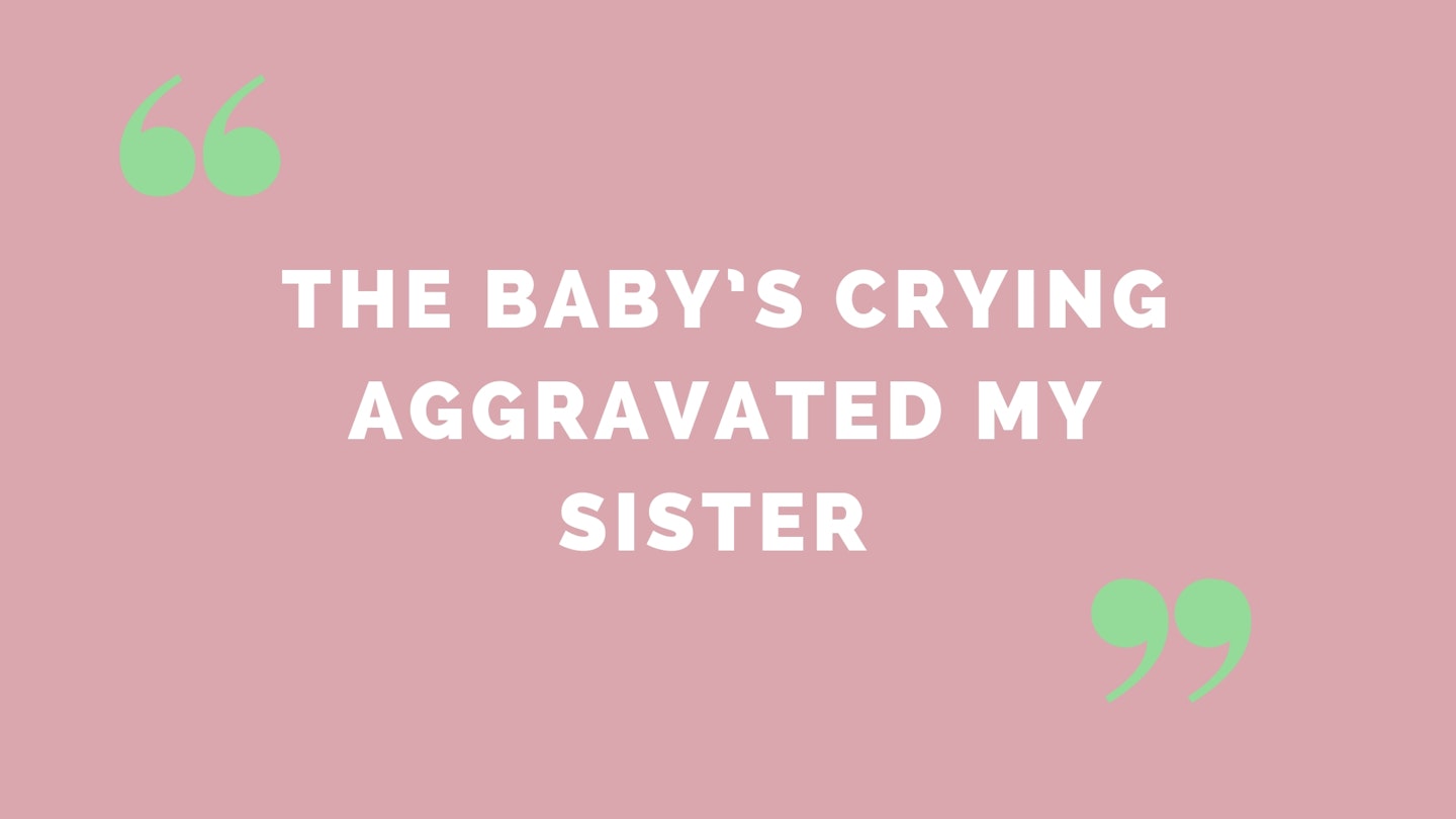 “The baby’s crying aggravated my sister”