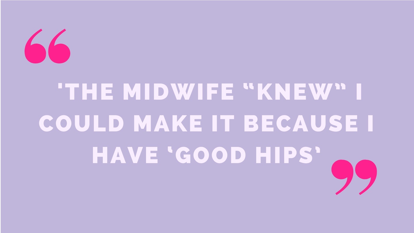 2)  The midwife “knew” I could make it because I have ‘good hips’