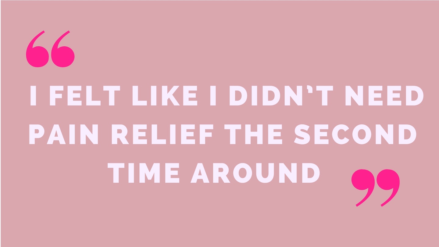 3) "I felt like I didn’t need pain relief second time around"