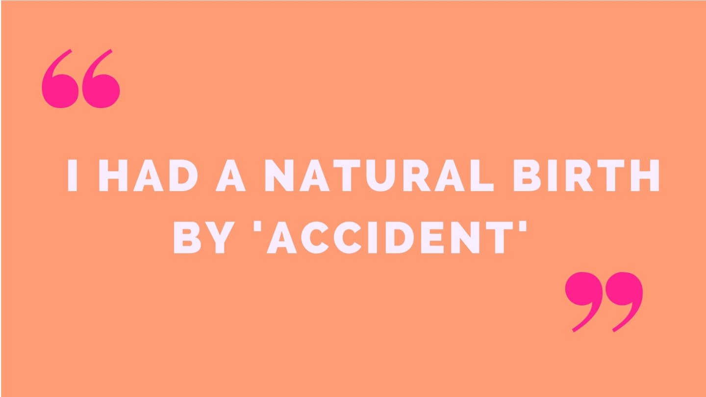 1)  I had a natural birth by 'accident'