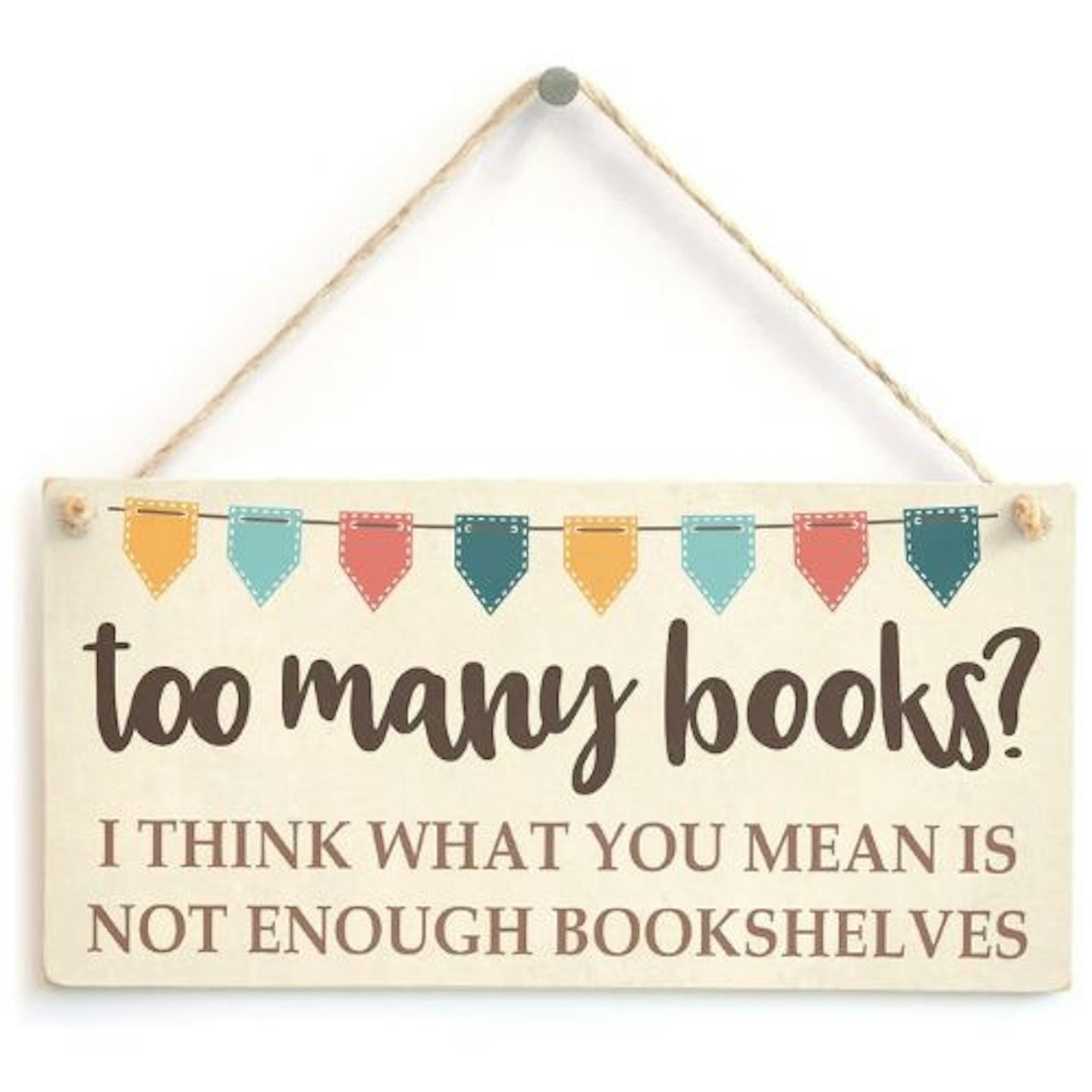 Too Many Books? I Think What You Mean is not Enough Bookshelves - Funny Bunting Design Book Lover Gift Sign/Plaque