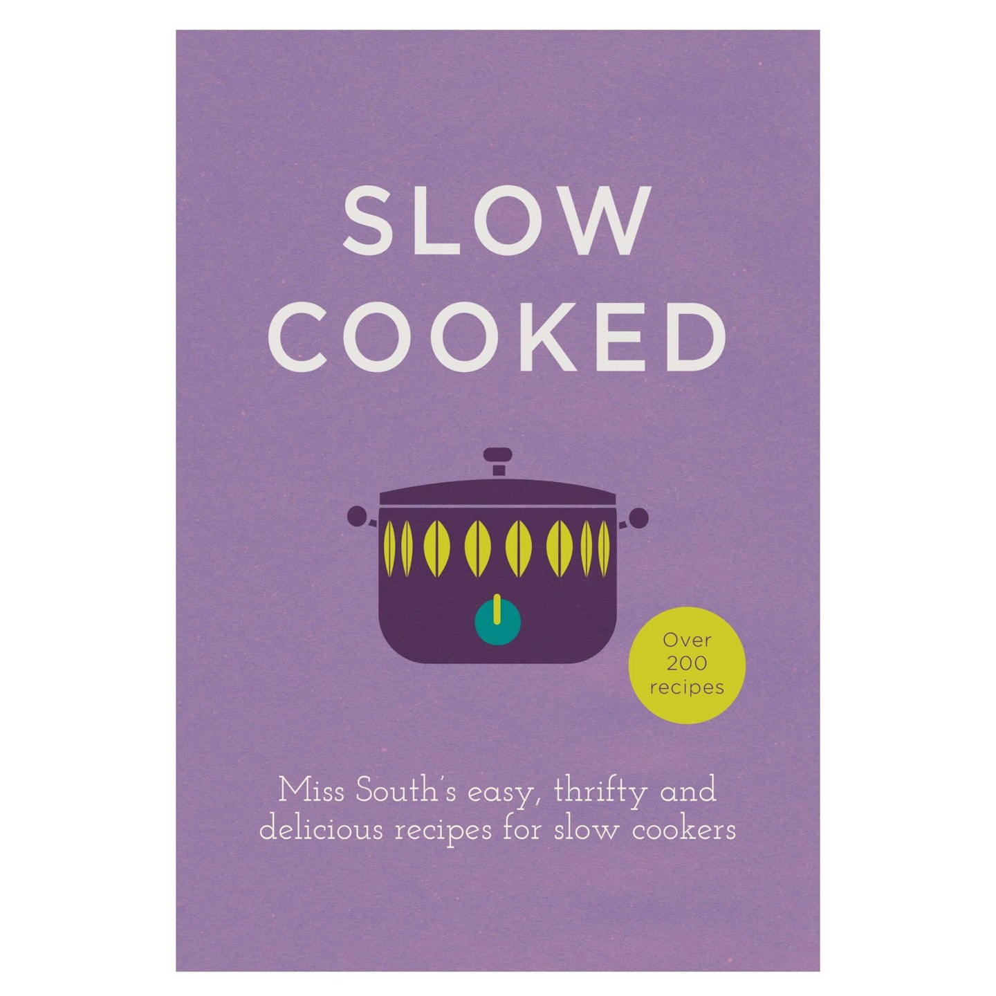 Slow Cooked: 200 exciting, new recipes for your slow cooker