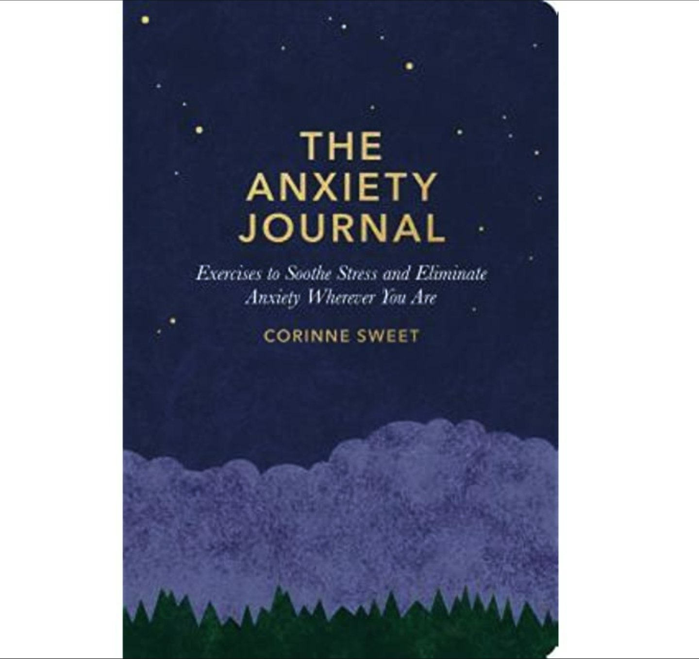 The Anxiety Journal: Exercises To Soothe Stress And Eliminate Anxiety Wherever You Are by Corinne Sweet