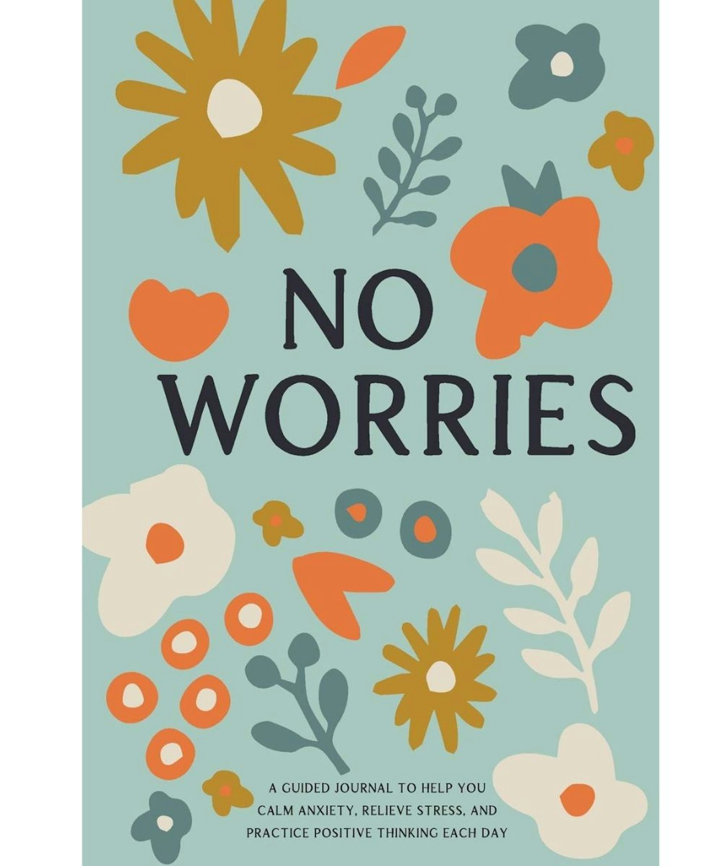 No Worries: A Guided Journal to Help You Calm Anxiety, Relieve Stress, and Practice Positive Thinking Each Day