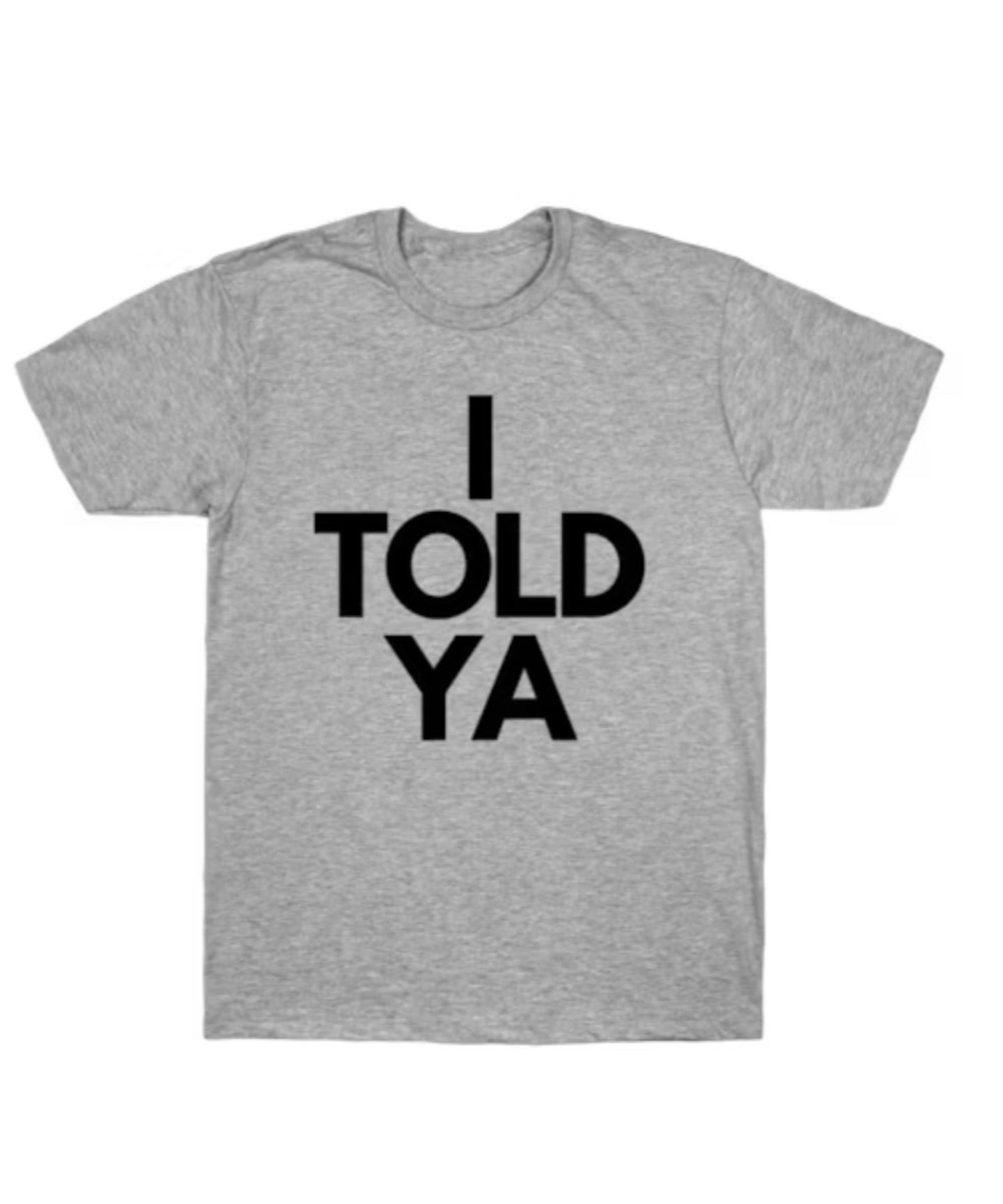 I Told Ya T-Shirt