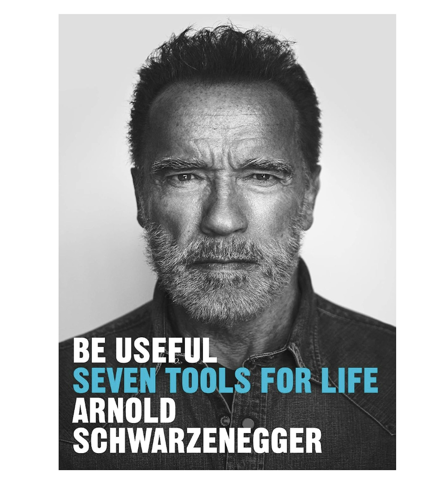 Be Useful: Seven Tools For Life By Arnold Schwarzenegger
