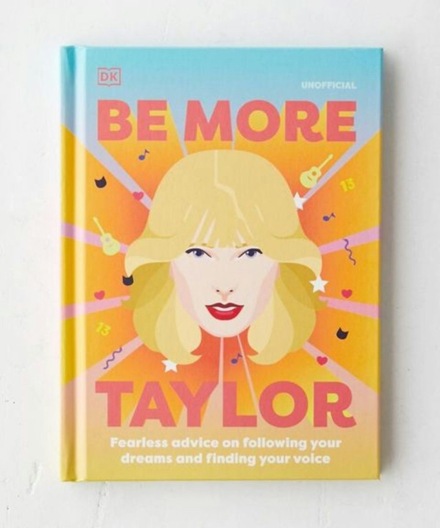 Be More Taylor Swift: Fearless Advice on Following Your Dreams and Finding Your Voice