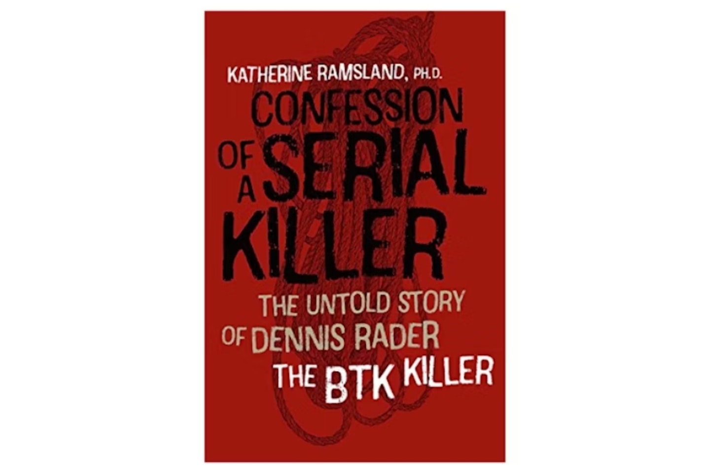 Confession of a Serial Killer: The Untold Story of Dennis Rader, the BTK Kille
