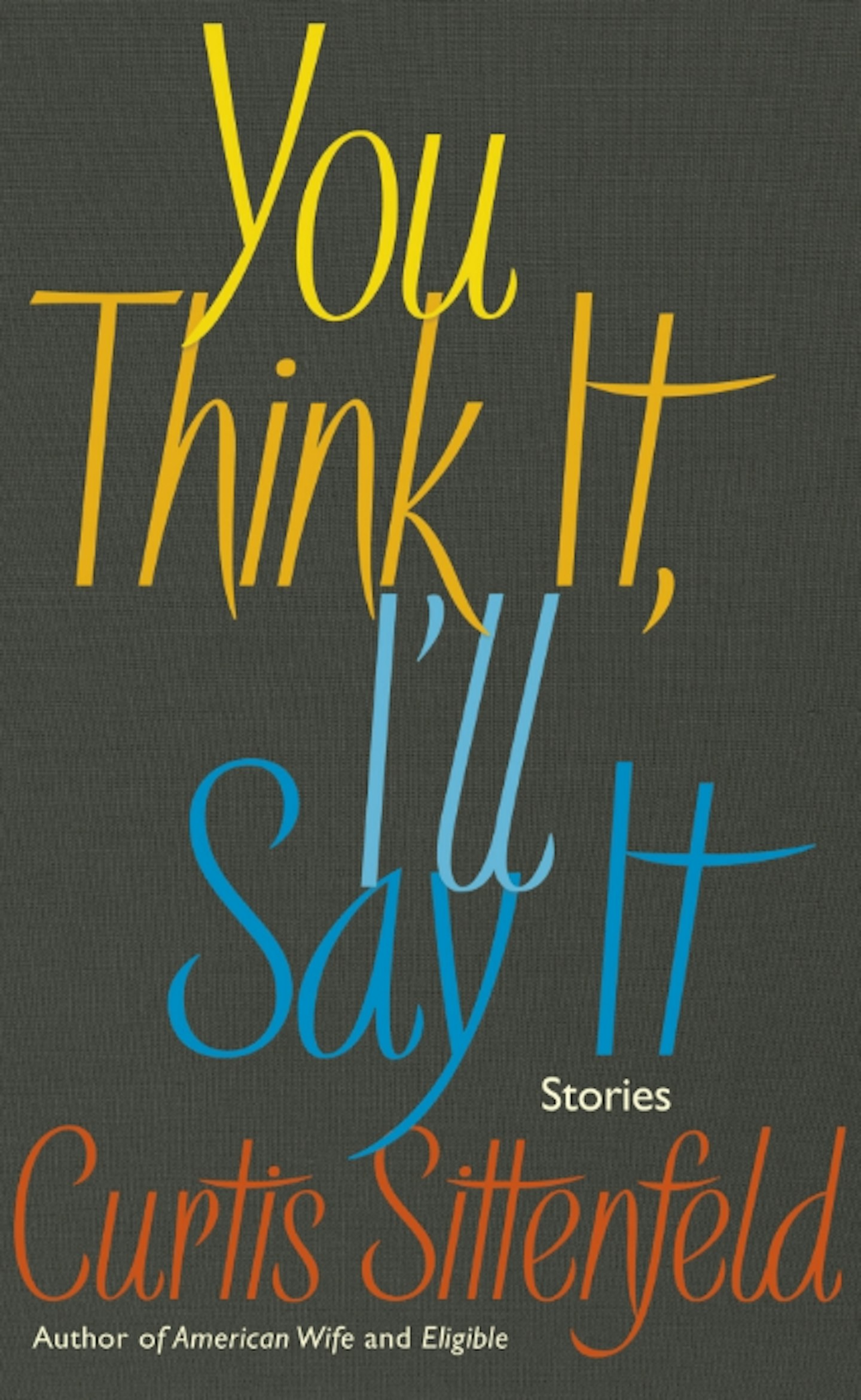 You Think It, I'll Say It, Curtis Sittenfeld