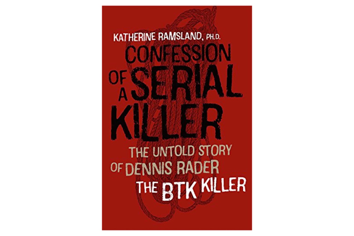 Confession of a Serial Killer: The Untold Story of Dennis Rader, the BTK Killer