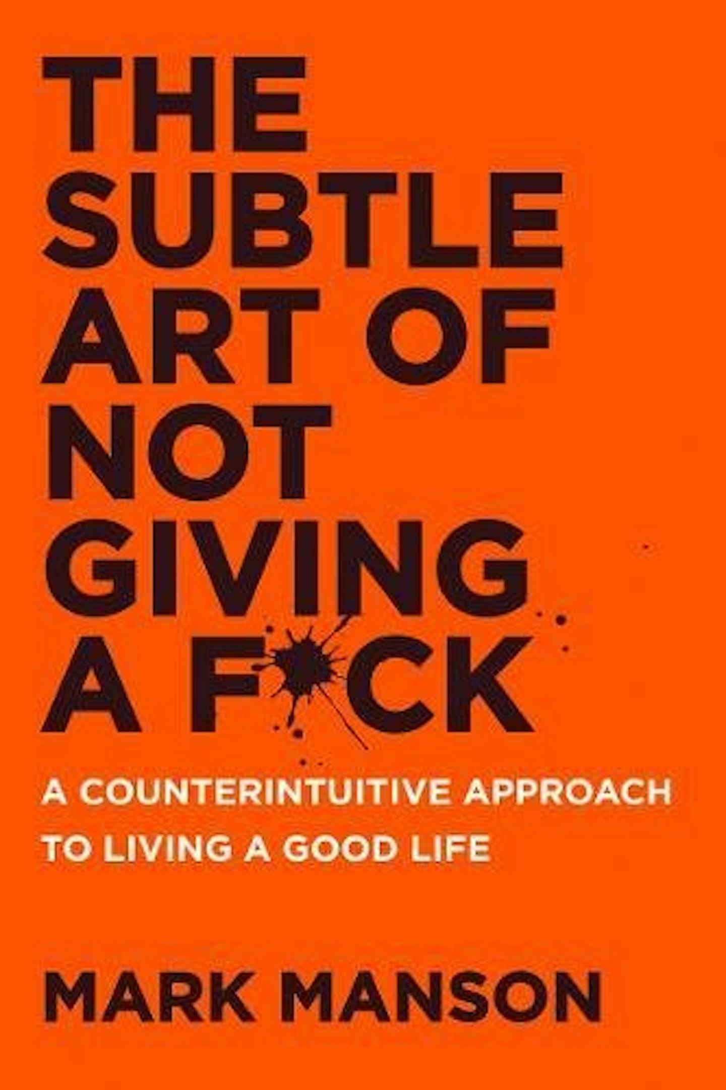 THE SUBTLE ART OF NOT GIVING A F*CK: A Counterintuitive Approach to Living a Good Life by Mark Manson, £12.99