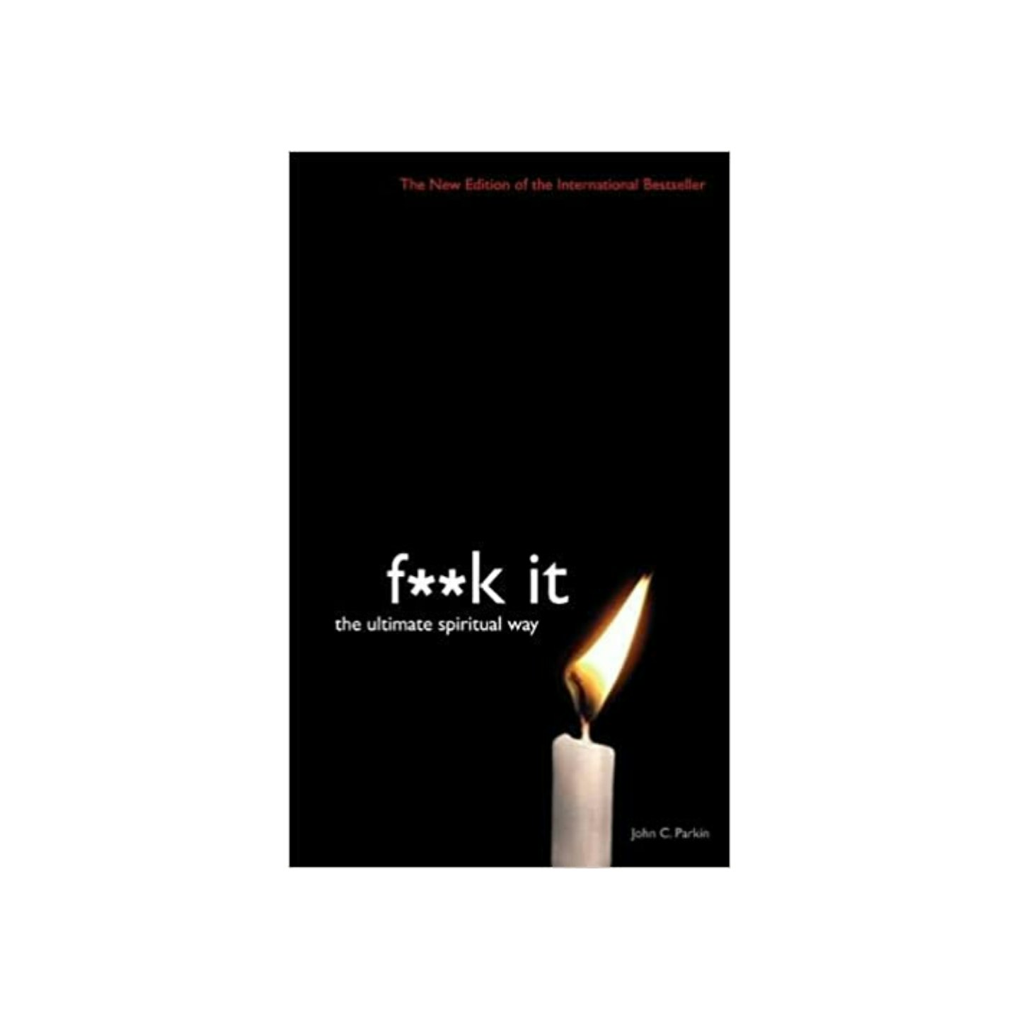 F**k It: The Ultimate Spiritual Way by John C. Parkin