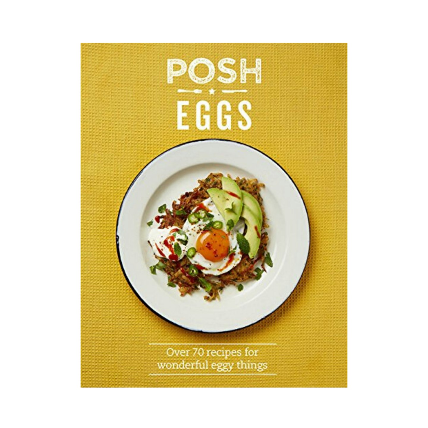 Posh Eggs: Over 70 Recipes for wonderful eggy things
