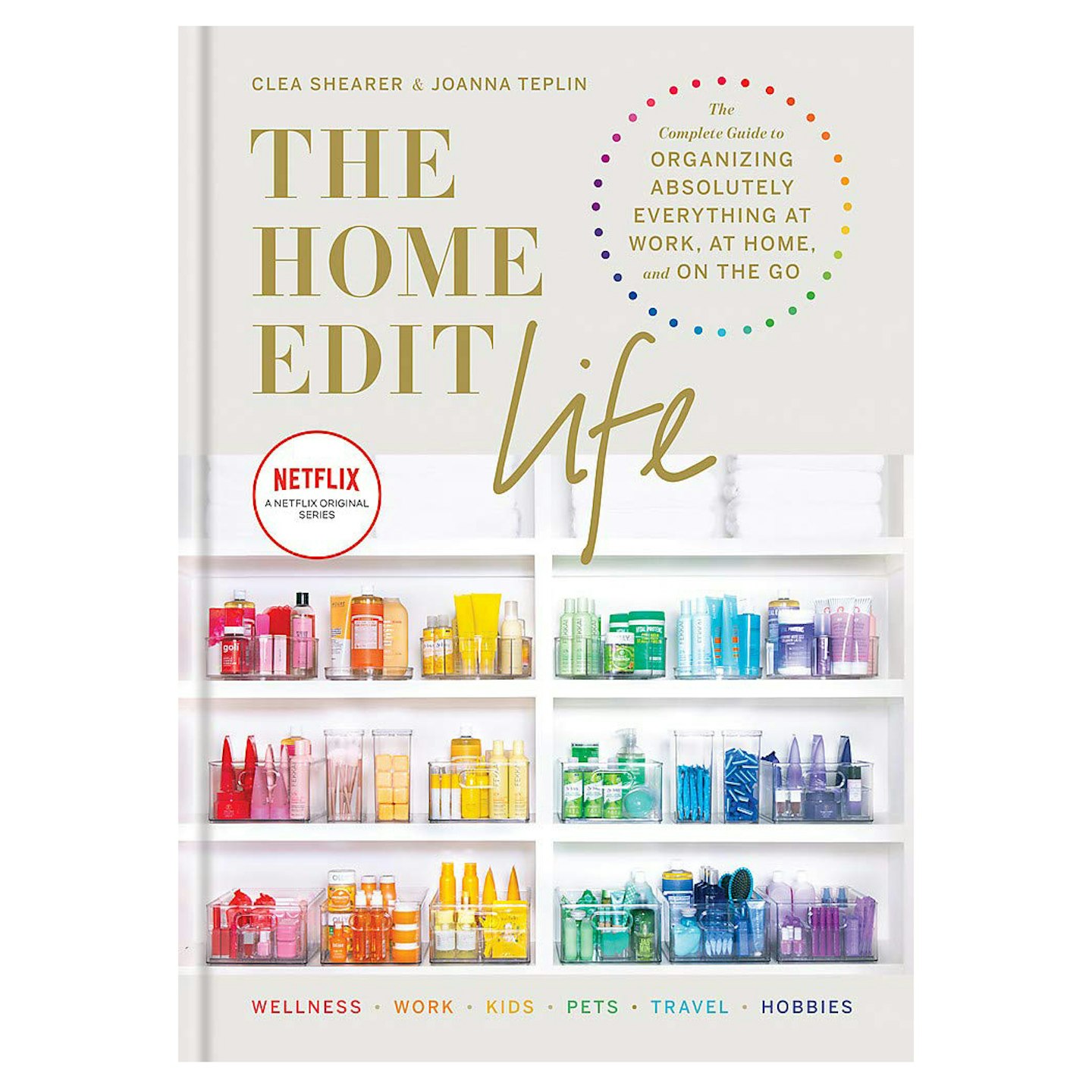 The Home Edit Life: The Complete Guide to Organizing Absolutely Everything at Work, at Home and On the Go