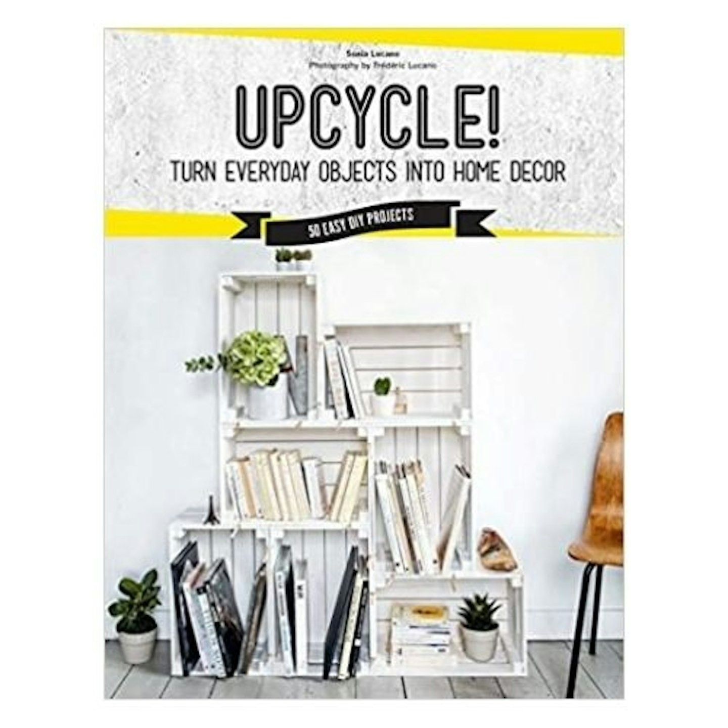 Upcycle!: DIY Furniture and Decor from Unexpected Objects by  Sonia Lucano