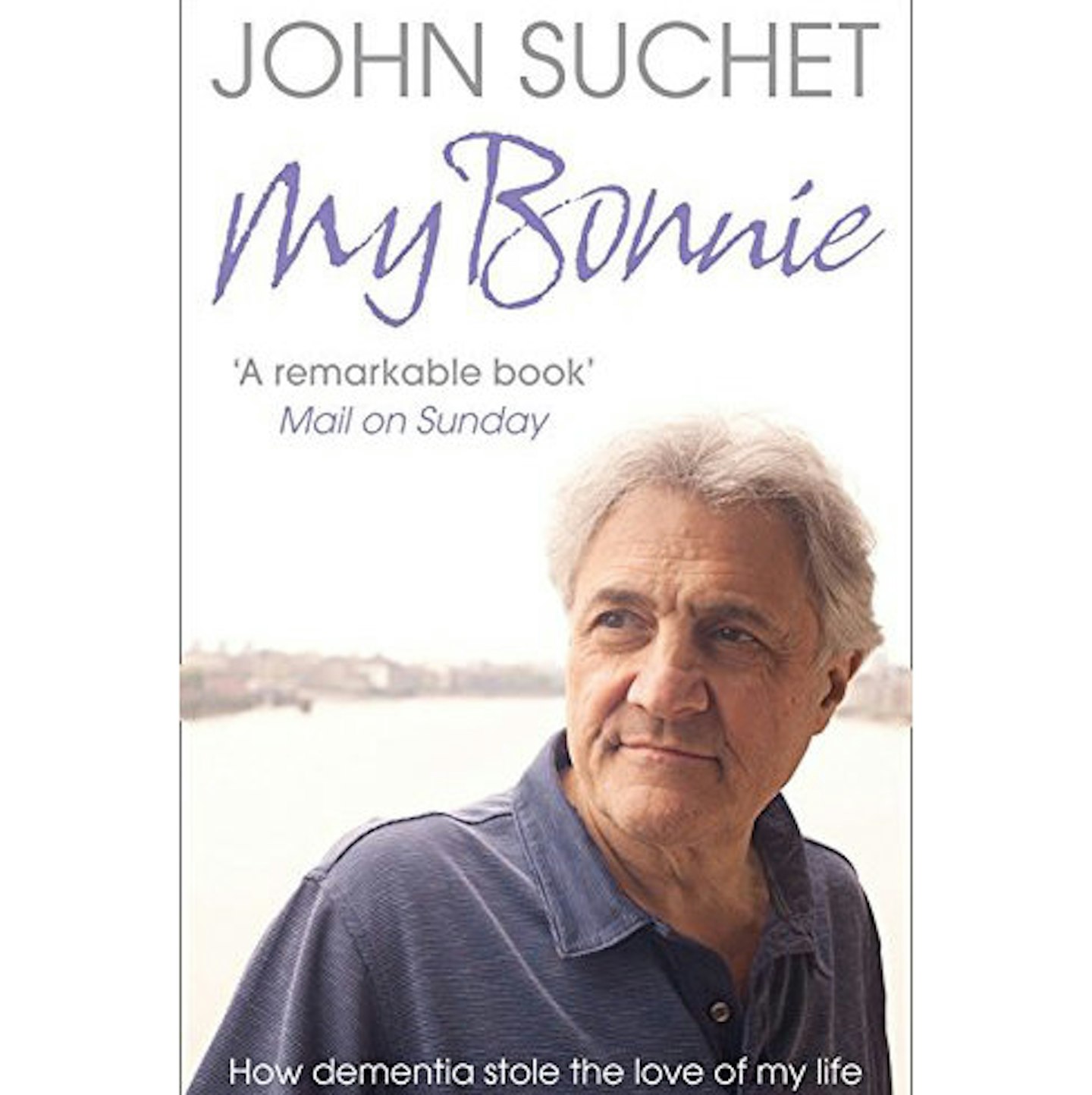 My Bonnie: How dementia stole the love of my life by John Suchet