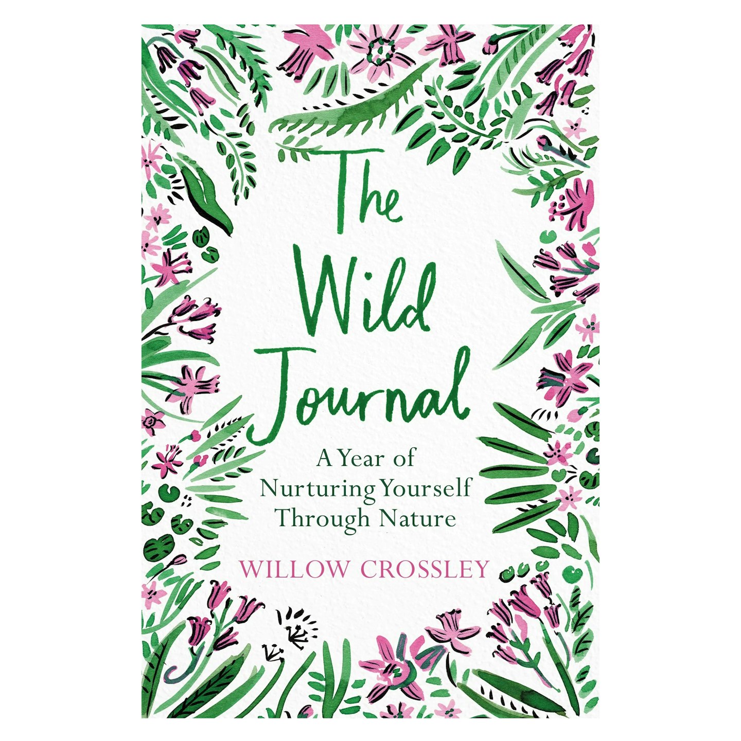 The Wild Journal: A Year of Nurturing Yourself Through Nature by The Wild Journal Willow Crossley