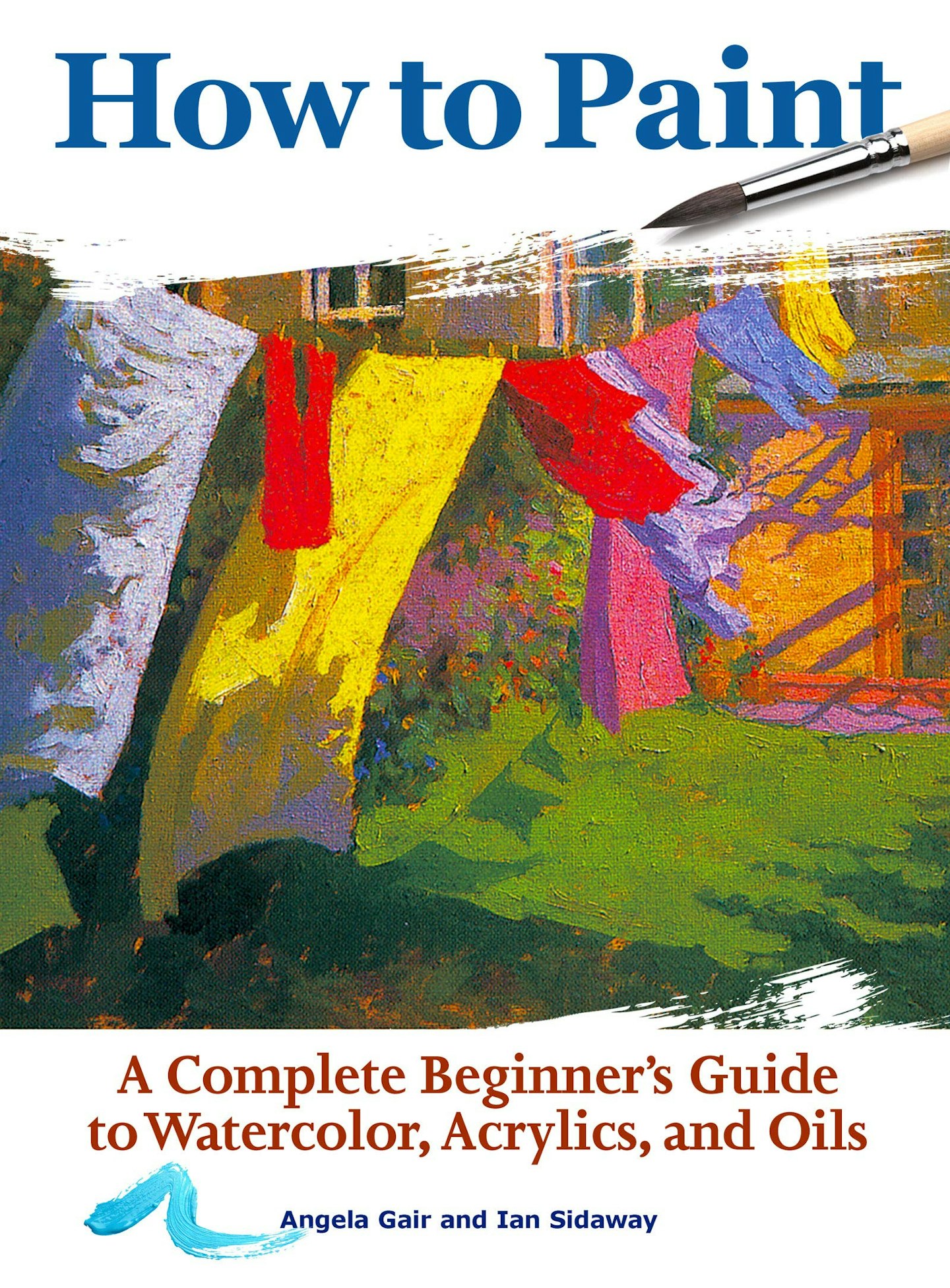 How to Paint: A Complete Beginner's Guide to Watercolors, Acrylics, and Oils by Angela Gair and Ian Sidaway