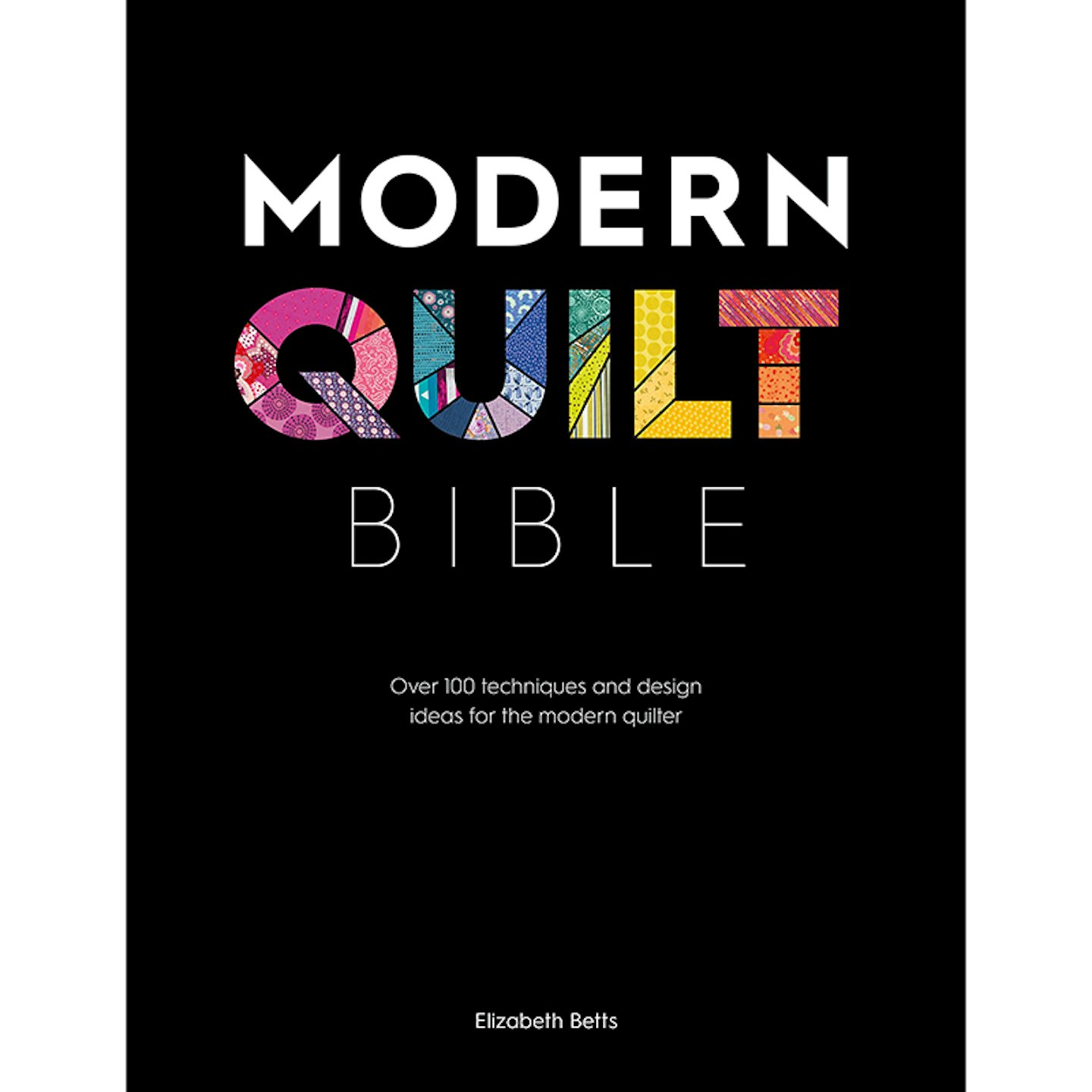 Modern Quilt Bible by Elizabeth Betts