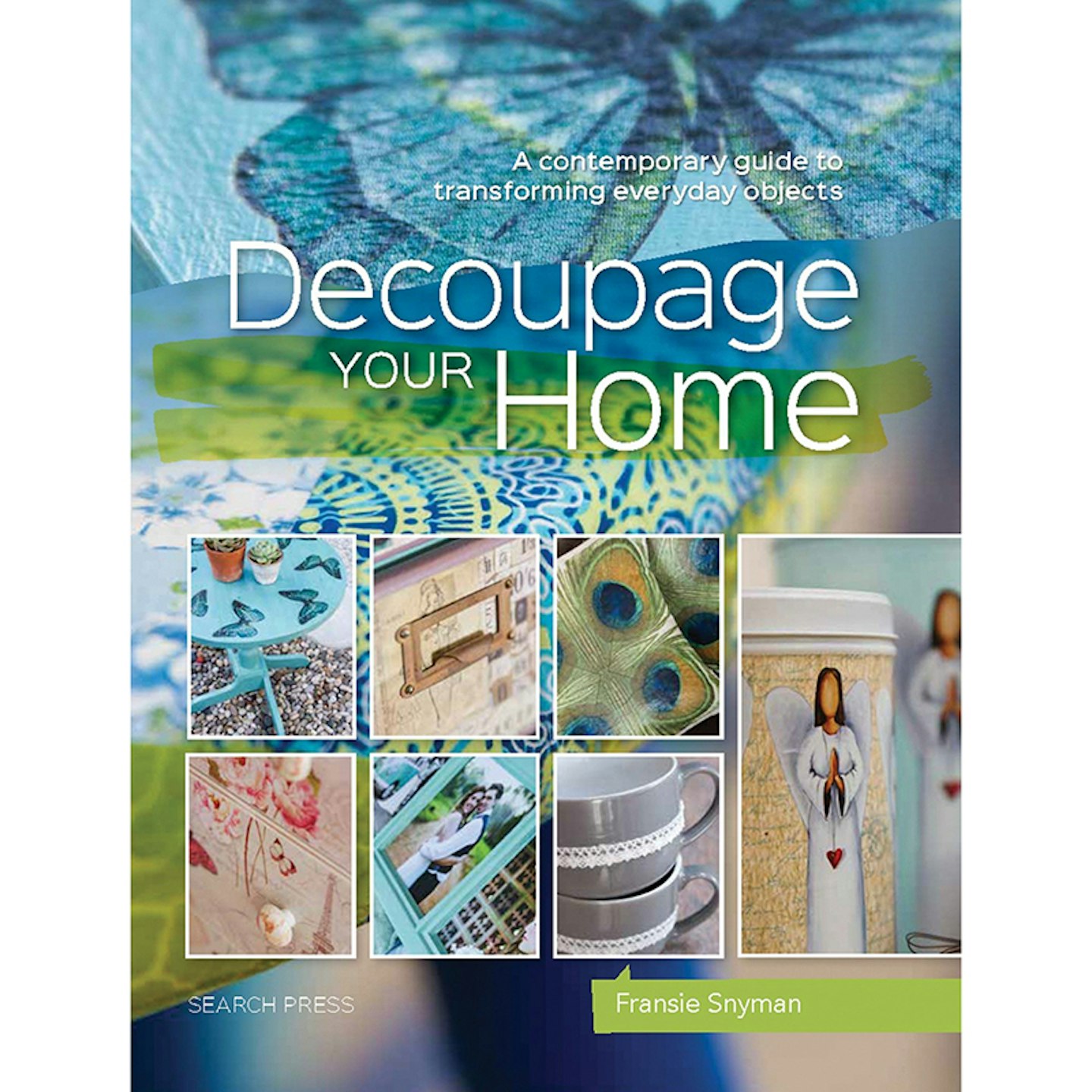 Decoupage Your Home: A Contemporary Guide to Transforming Everyday Objects by Fransie Snyman