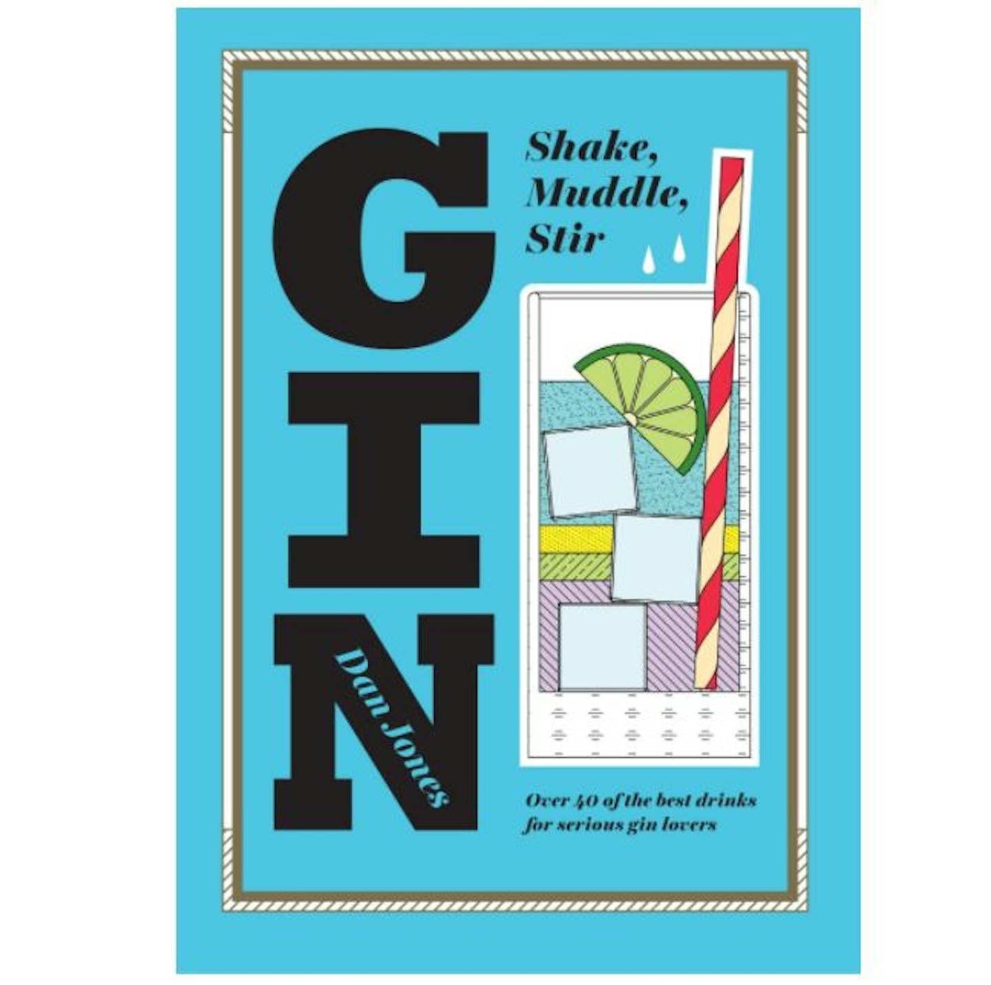 Gin: Shake, Muddle, Stir: Over 40 of the Best Gin Drinks for Serious Gin Lovers