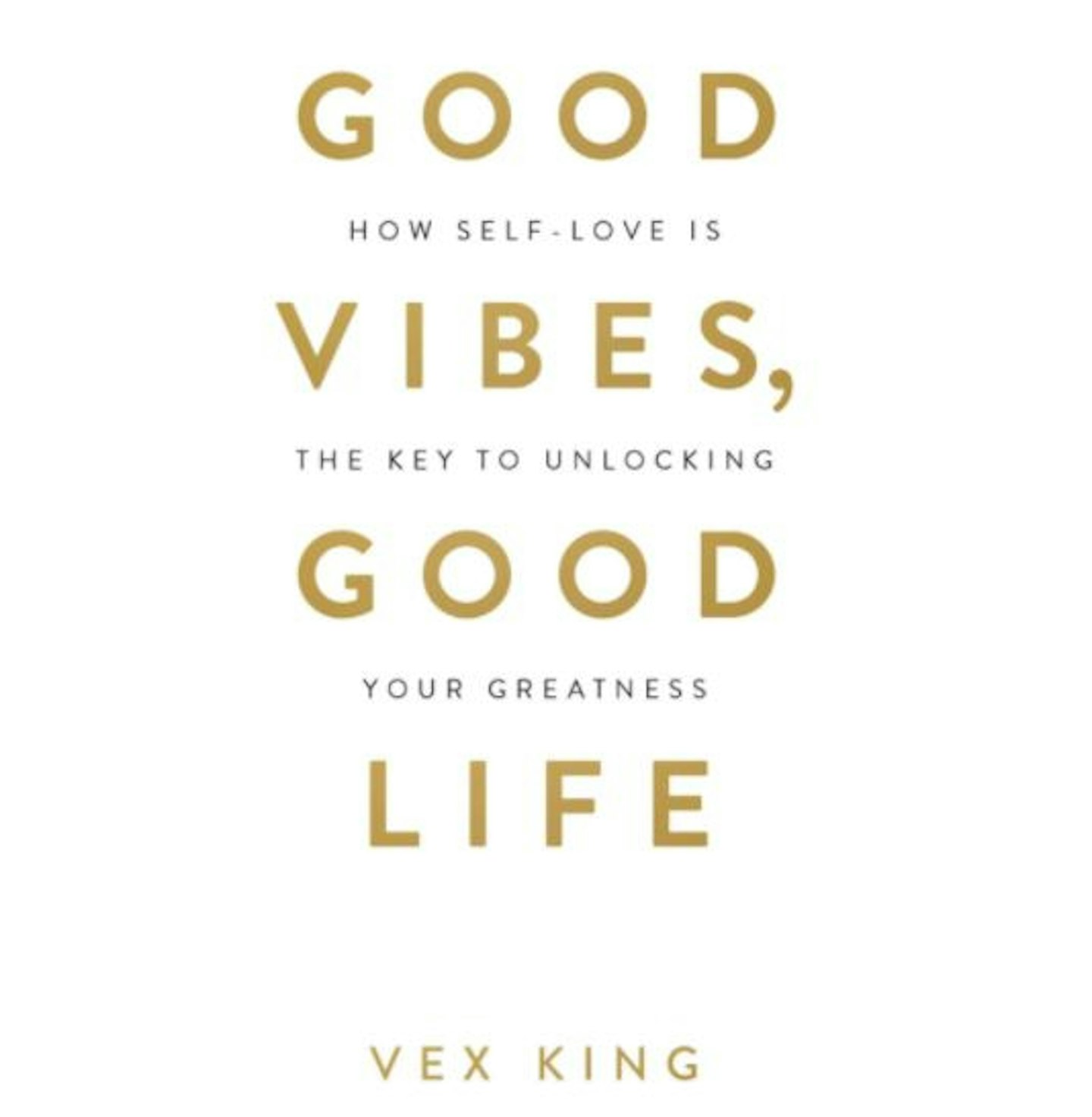 Good Vibes, Good Life: How Self-Love is the Key to Unlocking Your Greatness by Vex King