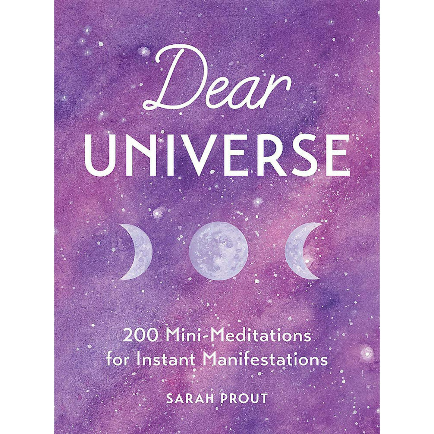 Dear Universe: 200 Mini Meditations for Instant Manifestations by Sarah Prout