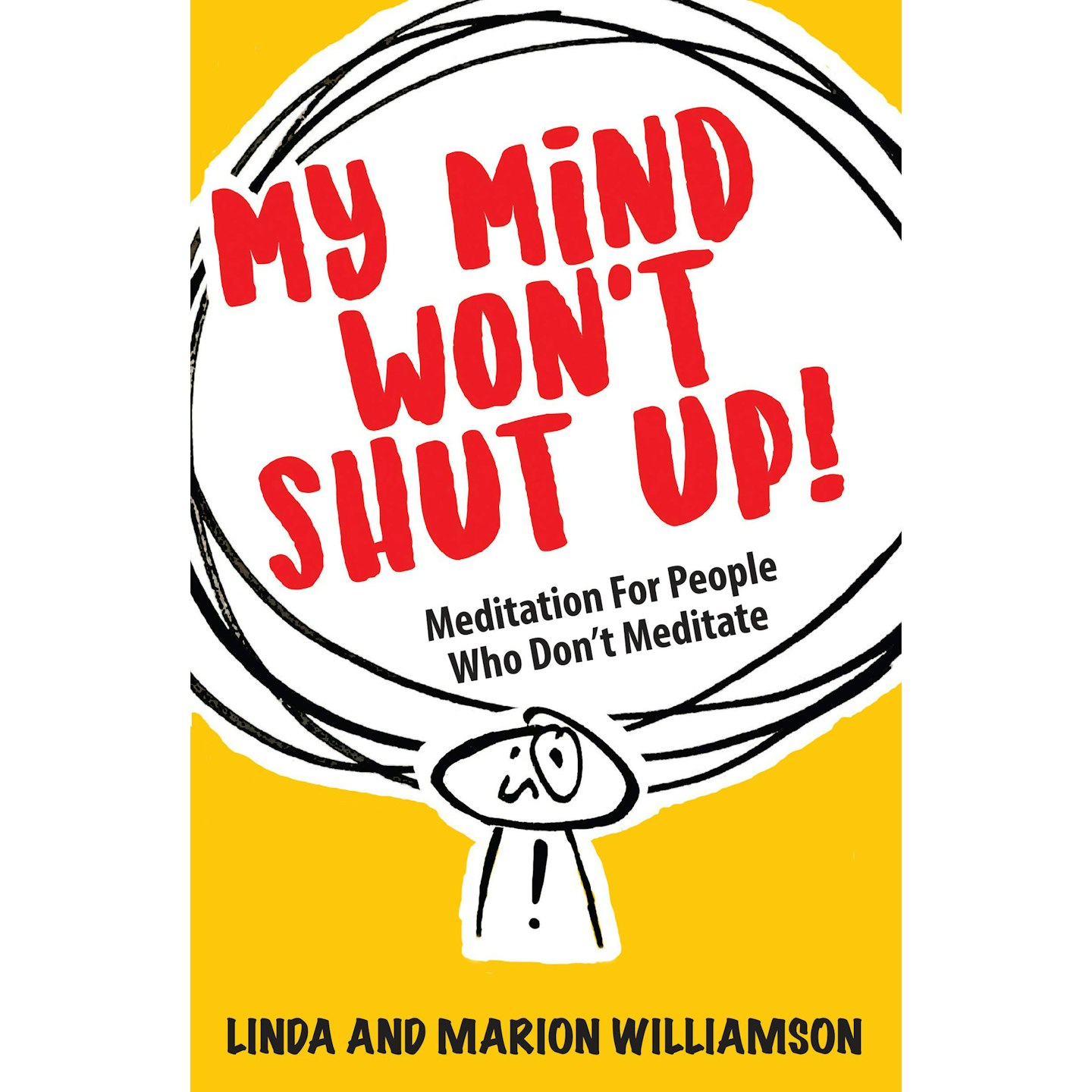 My Mind Wonu2019t Shut Up! Meditation For People Who Donu2019t Meditate by Linda and Marion Williamson