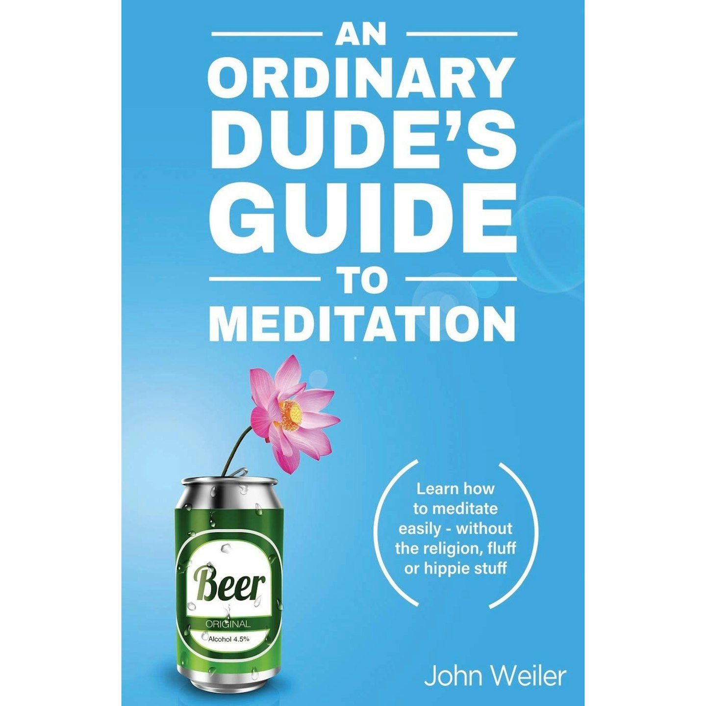 An Ordinary Dudeu2019s Guide to Meditation by John Weiler
