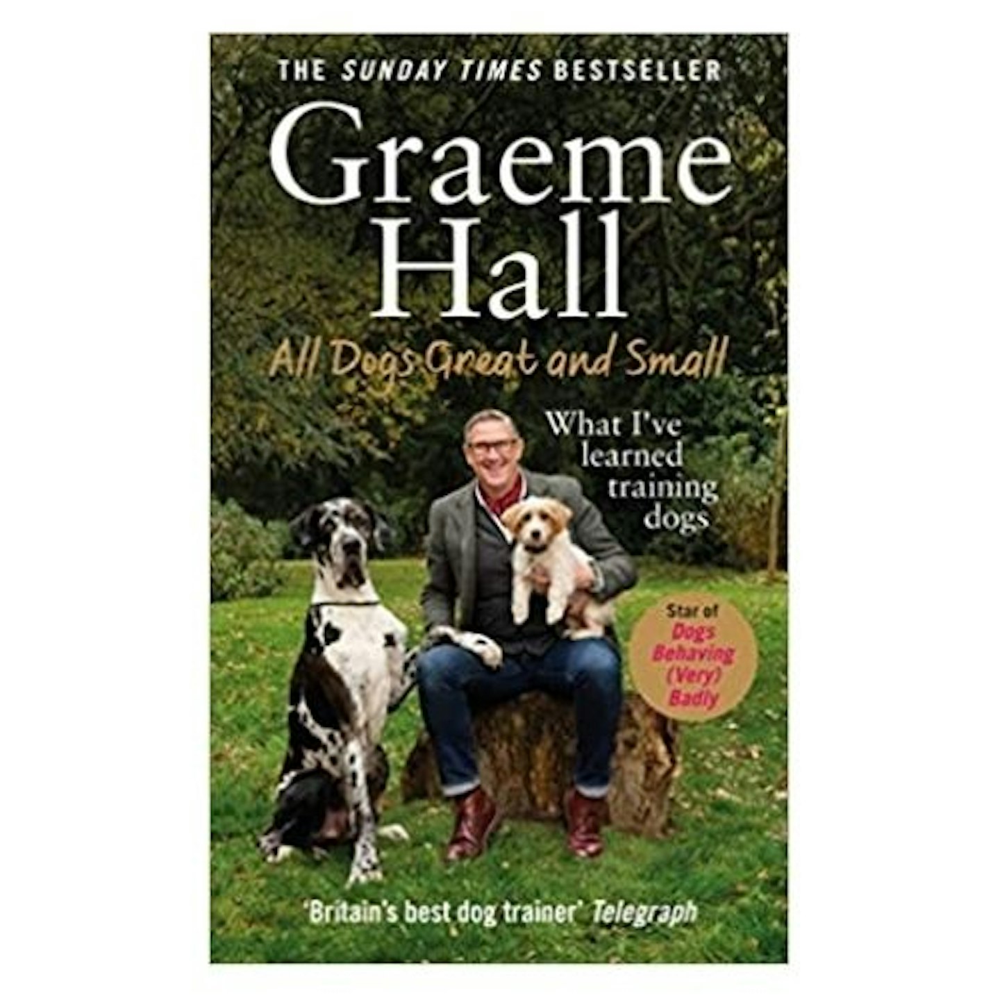 All Dogs Great and Small: What Iu2019ve learned training dogs by Graeme Hall