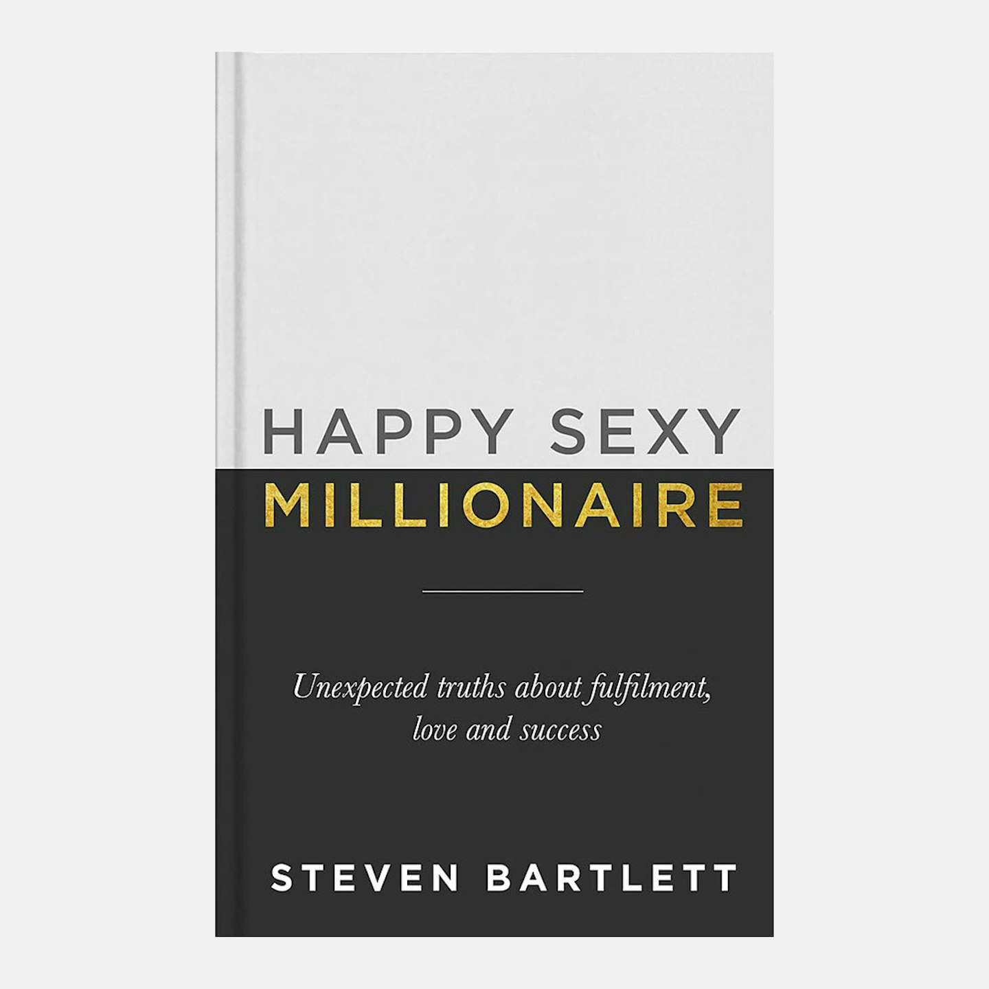 Happy Sexy Millionaire: Unexpected Truths about Fulfilment, Love and Success by Steven Bartlett
