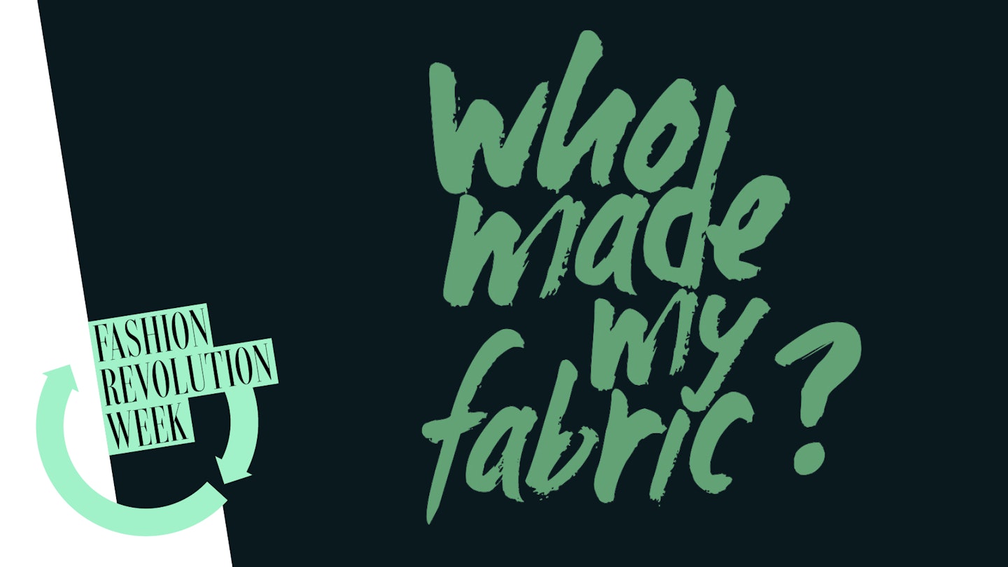 The slogan for this year's Fashion Revolution Week, #WhoMadeMyFabric