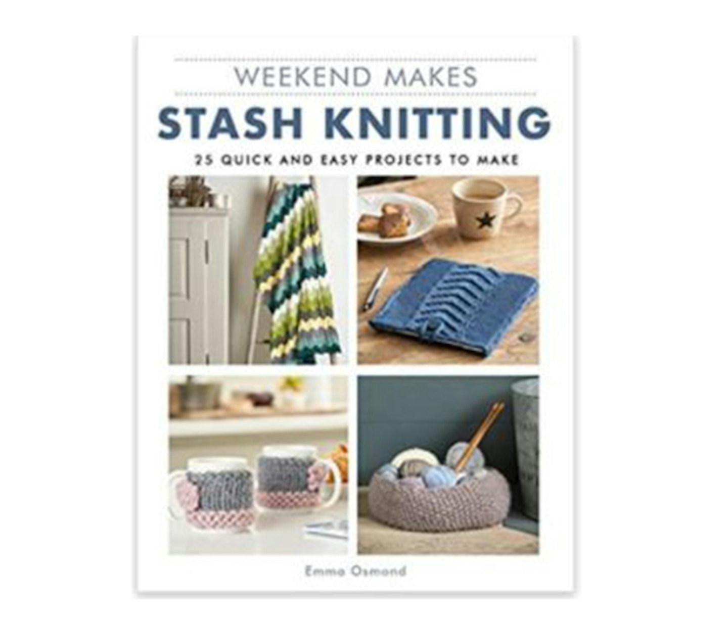 Emma Osmond, Weekend Makes: Stash Knitting: 25 Quick and Easy Projects to Make