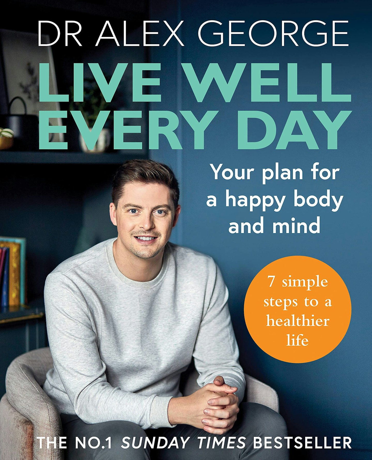 Live Well Every Day: Your Plan For A Happy Body and Mind by Dr Alex George