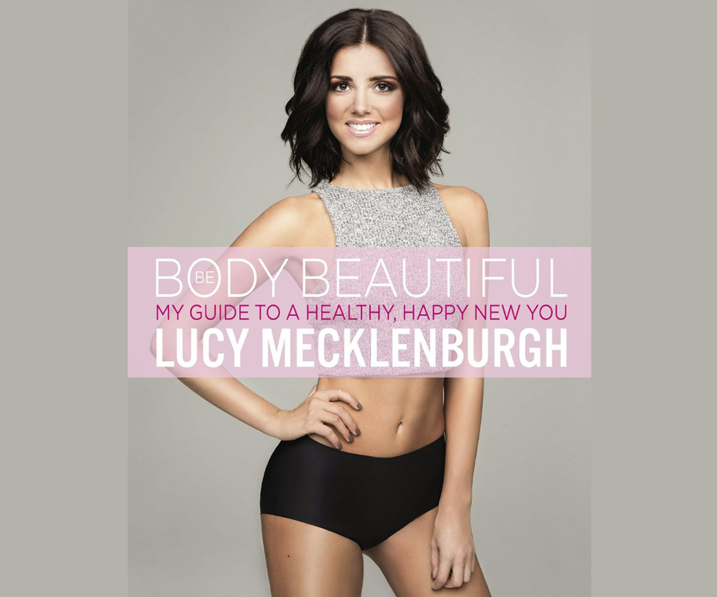 Be Body Beautiful: Look and feel your best with my guide to a healthy, happy new you.